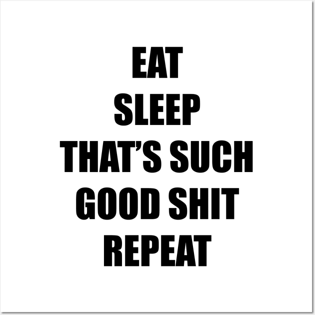 Eat. Sleep. That's Such Good Shit! Repeat. (black) Wall Art by Smark Out Moment